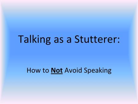 Talking as a Stutterer: How to Not Avoid Speaking.