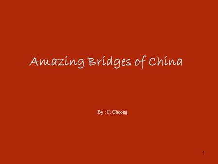 1 Amazing Bridges of China By : E. Cheong. 2 3 32 4/43.