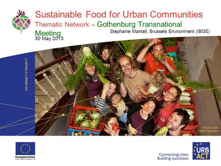 LOGO PROJECT Sustainable Food for Urban Communities Thematic Network – Gothenburg Transnational Meeting Stephanie Mantell, Brussels Environment (IBGE)