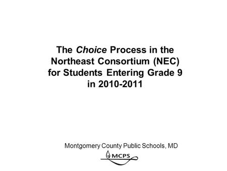 The Choice Process in the Northeast Consortium (NEC) for Students Entering Grade 9 in 2010-2011 Montgomery County Public Schools, MD.