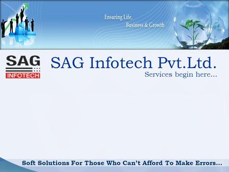 SAG Infotech Pvt.Ltd. Services begin here… Soft Solutions For Those Who Cant Afford To Make Errors…