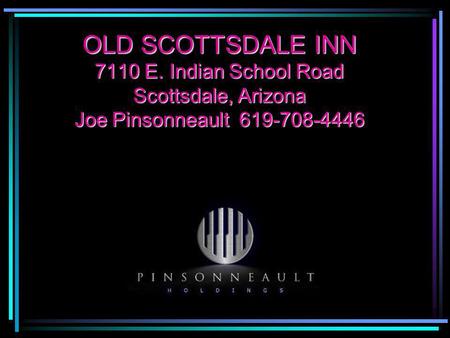 OLD SCOTTSDALE INN 7110 E. Indian School Road Scottsdale, Arizona Joe Pinsonneault 619-708-4446.