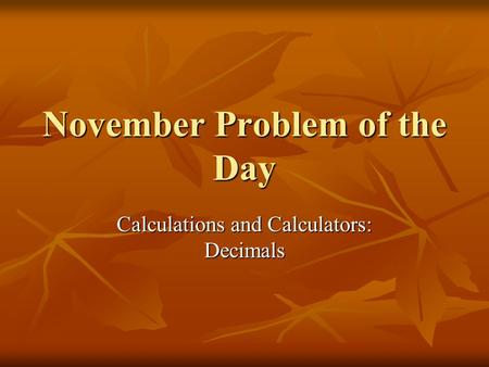 November Problem of the Day Calculations and Calculators: Decimals.