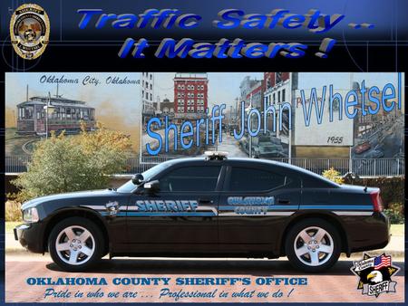 40 YEARS IN LAW ENFORCEMENT OKLAHOMA COUNTY SHERIFF (IN THIRD TERM) NATIONAL SHERIFFS ASSOCIATION CHAIR, TRAFFIC SAFETY COMMITTEE MEMBER & PAST CHAIR,