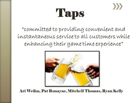 Taps committed to providing convenient and instantaneous service to all customers while enhancing their game time experience Ari Weihn, Pat Ronayne, Mitchell.