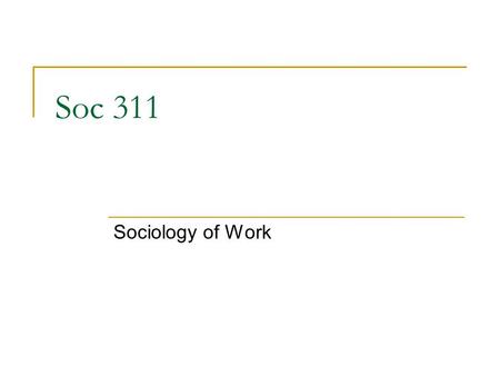 Soc 311 Sociology of Work. Why Do People Work? What benefits do they receive by working? What costs do they incur? Why do some people work while others.