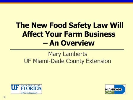 The New Food Safety Law Will Affect Your Farm Business – An Overview Mary Lamberts UF Miami-Dade County Extension.