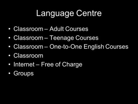 Language Centre Classroom – Adult Courses Classroom – Teenage Courses Classroom – One-to-One English Courses Classroom Internet – Free of Charge Groups.