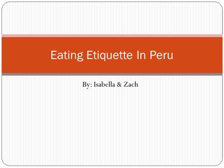 By: Isabella & Zach Eating Etiquette In Peru. 1)At a cena, where do the hosts and honored guests suit. A) Across from each otherAcross from each other.