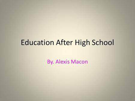 Education After High School By. Alexis Macon. Le Cordon Bleu In Austin, Texas What I Want To Do After High School Is Go To Culinary School. I Chose Le.