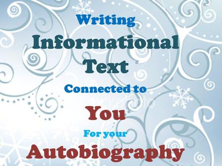 Writing Informational Text Connected to You For your Autobiography.
