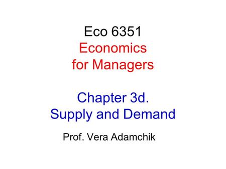 Eco 6351 Economics for Managers Chapter 3d. Supply and Demand