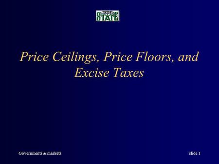 Governments & marketsslide 1 Price Ceilings, Price Floors, and Excise Taxes.