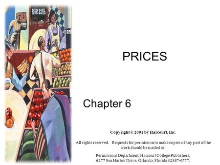 PRICES Chapter 6 Copyright © 2001 by Harcourt, Inc. All rights reserved. Requests for permission to make copies of any part of the work should be mailed.