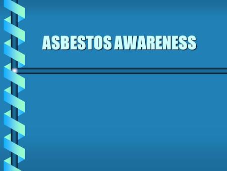ASBESTOS AWARENESS Introduction - ASBESTOS WHAT IS IT? ASBESTOS IS A FIBROUS MATERIAL IT OCCURS NATURALLY IN MANY PARTS OF THE WORLD. 3 MAIN TYPES CHRYSOTILE.