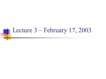 Lecture 3 – February 17, 2003.