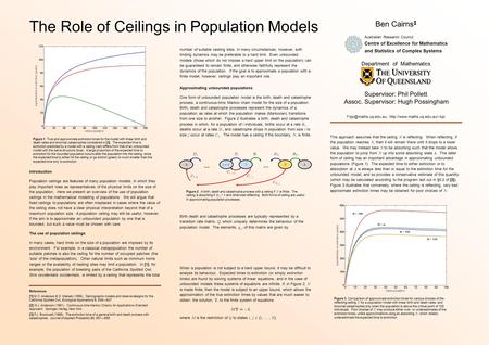 The Role of Ceilings in Population Models Ben Cairns Department of Mathematics Supervisor: Phil Pollett Assoc. Supervisor: Hugh Possingham