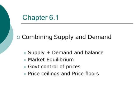 Chapter 6.1 Combining Supply and Demand Supply + Demand and balance