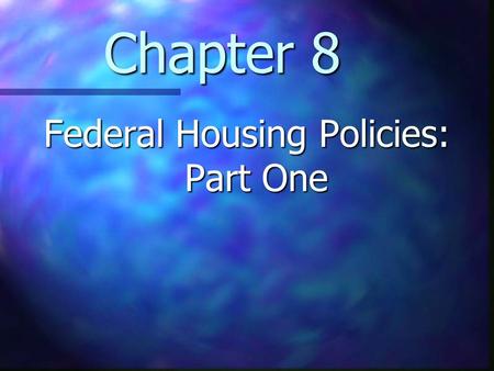 Chapter 8 Federal Housing Policies: Part One. Chapter 8 Learning Objectives Understand how federal legislation has affected the mortgage and housing markets.