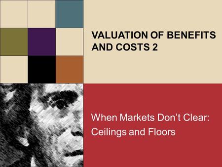 When Markets Dont Clear: Ceilings and Floors When Markets Dont Clear: Ceilings and Floors VALUATION OF BENEFITS AND COSTS 2.