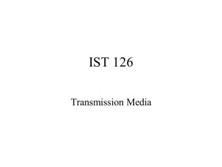 IST 126 Transmission Media. Characteristics of Transmission Media Cost Ease of installation Bandwidth capacity – the amount of data that can be sent in.