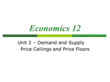Unit 2 – Demand and Supply Price Ceilings and Price Floors