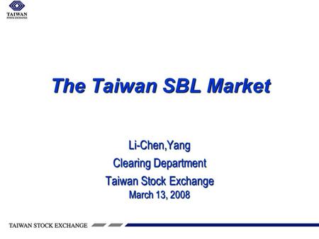 The Taiwan SBL Market Li-Chen,Yang Clearing Department Taiwan Stock Exchange March 13, 2008.