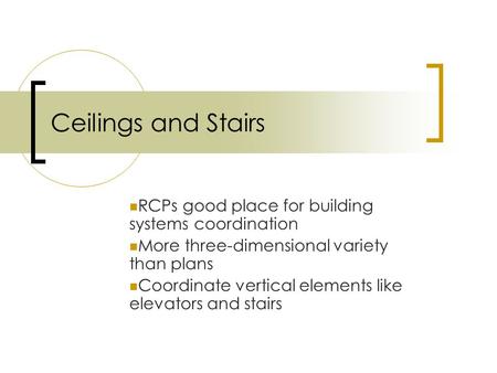 Ceilings and Stairs RCPs good place for building systems coordination More three-dimensional variety than plans Coordinate vertical elements like elevators.