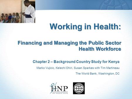 Working in Health: Financing and Managing the Public Sector Health Workforce Chapter 2 – Background Country Study for Kenya Marko Vujicic, Kelechi Ohiri,
