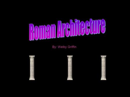 By: Welby Griffin. Roman architecture has been one of the most famous and enduring aspects of their civilization. They built structures far and wide across.