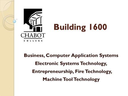 Building 1600 Business, Computer Application Systems Electronic Systems Technology, Entrepreneurship, Fire Technology, Machine Tool Technology.