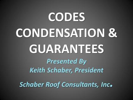 THE OSFMA ROOF. CODES CONDENSATION & GUARANTEES Presented By Keith Schaber, President Schaber Roof Consultants, Inc.