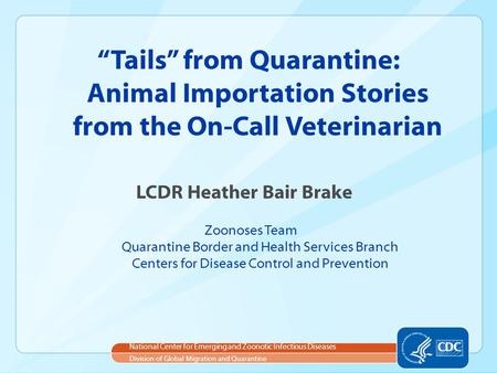 National Center for Emerging and Zoonotic Infectious Diseases Division of Global Migration and Quarantine Tails from Quarantine: Animal Importation Stories.