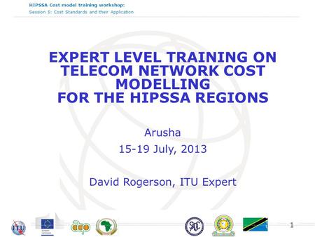 International Telecommunication Union HIPSSA Cost model training workshop: Session 5: Cost Standards and their Application EXPERT LEVEL TRAINING ON TELECOM.