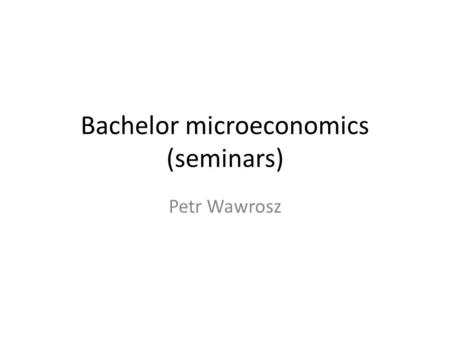 Bachelor microeconomics (seminars) Petr Wawrosz. The demand side of the Market The demand curve: Relationship between price (independent variable, vertical.