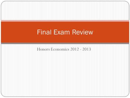 Final Exam Review Honors Economics 2012 - 2013.