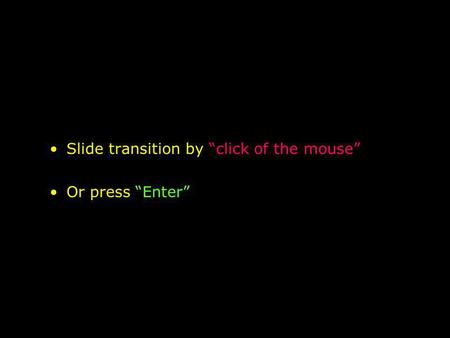 Slide transition by click of the mouse Or press Enter.