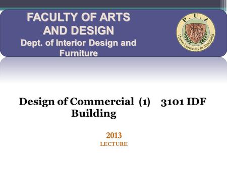 FACULTY OF ARTS AND DESIGN Dept. of Interior Design and Furniture 3101 IDF (1) Design of Commercial Building 2013 LECTURE.