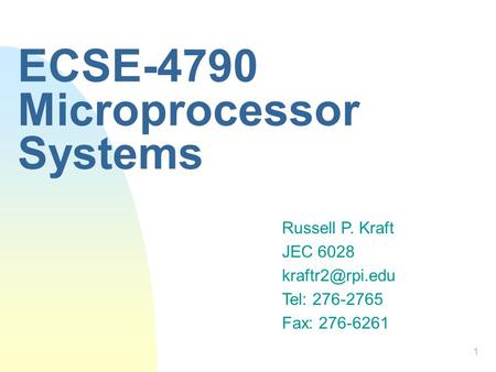 1 ECSE-4790 Microprocessor Systems Russell P. Kraft JEC 6028 Tel: 276-2765 Fax: 276-6261.