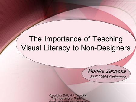 Copyrights 2007, M.J. Zarzycka, The Importance of Teaching Visual Literacy to Non-Designers The Importance of Teaching Visual Literacy to Non-Designers.