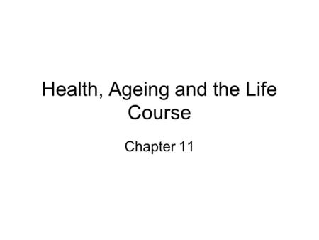 Health, Ageing and the Life Course Chapter 11. Main points Old age and ill health are not synonymous, with the majority of older people living fit, healthy.