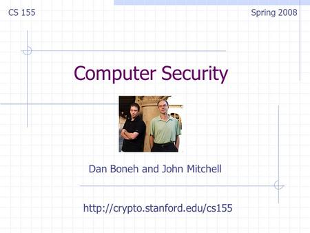 Computer Security Dan Boneh and John Mitchell CS 155Spring 2008