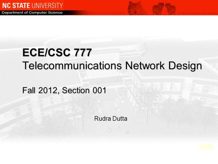 ECE/CSC 777 Telecommunications Network Design Fall 2012, Section 001 Rudra Dutta.