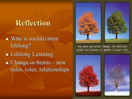 Reflection Why is socialization lifelong? Why is socialization lifelong? Lifelong Learning Lifelong Learning Change in Status – new rules, roles, relationships.