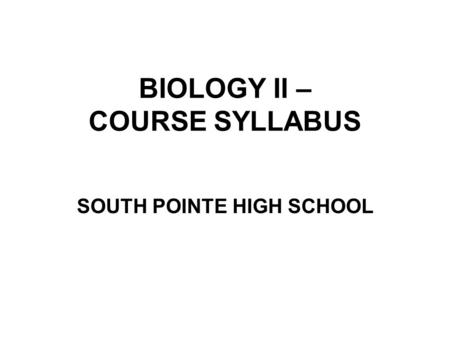 BIOLOGY II – COURSE SYLLABUS SOUTH POINTE HIGH SCHOOL.