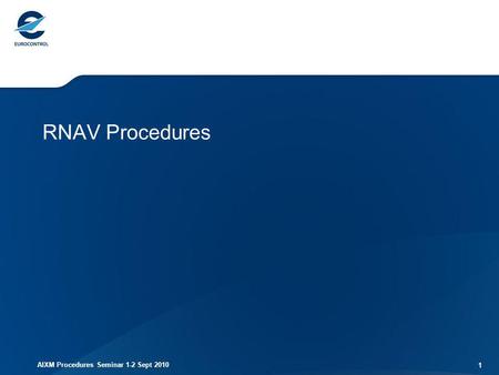 RNAV Procedures AIXM Procedures Seminar 1-2 Sept 2010.