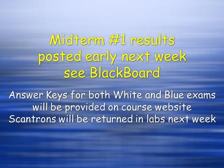 Midterm #1 results posted early next week see BlackBoard Answer Keys for both White and Blue exams will be provided on course website Scantrons will be.