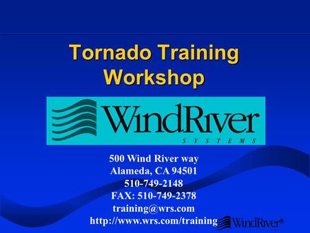 ® Tornado Training Workshop 500 Wind River way Alameda, CA 94501 510-749-2148 FAX: 510-749-2378