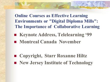 Online Courses as Effective Learning Environments or Digital Diploma Mills: The Importance of Collaborative Learning Keynote Address, Telelearning 99.