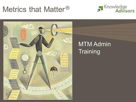 Metrics that Matter ® MTM Admin Training.